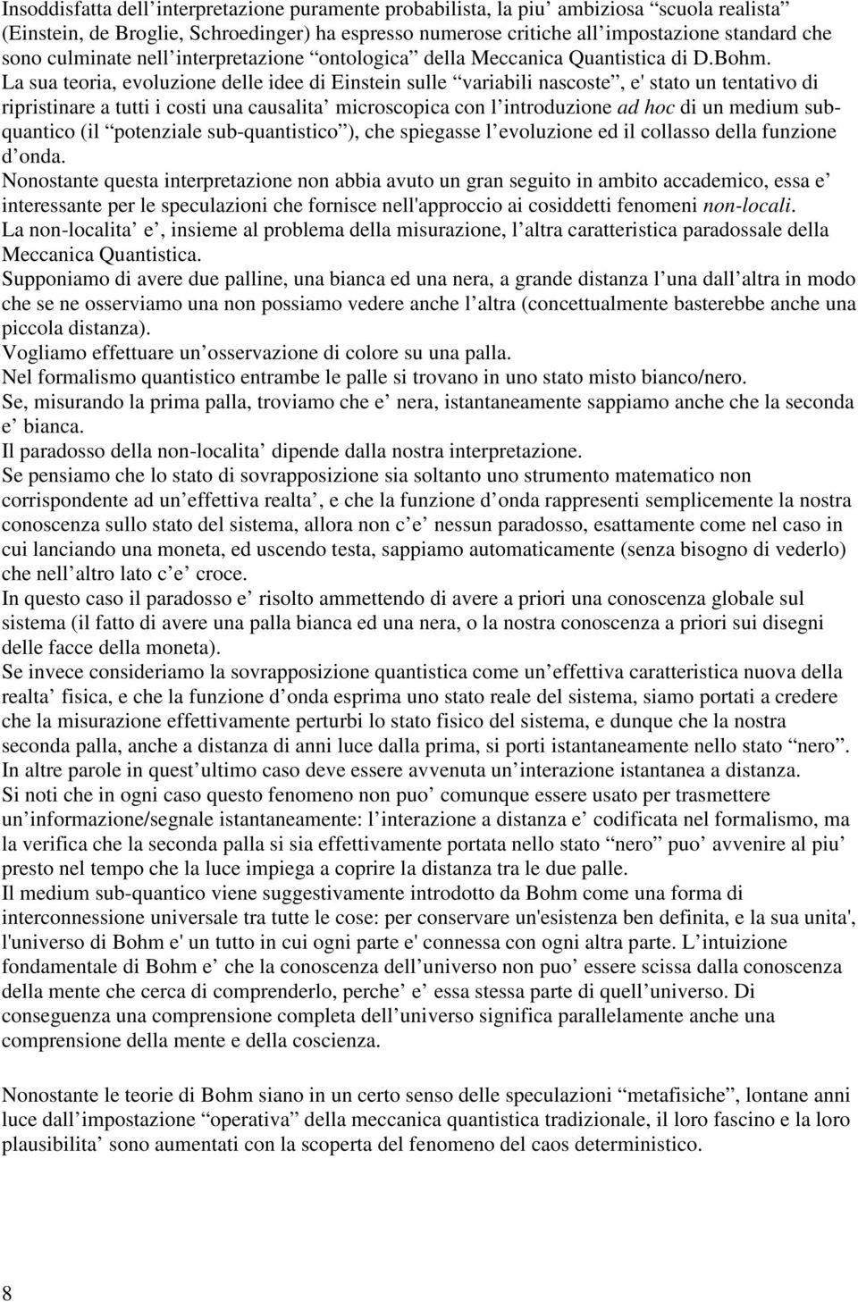 La sua teoria, evoluzione delle idee di Einstein sulle variabili nascoste, e' stato un tentativo di ripristinare a tutti i costi una causalita microscopica con l introduzione ad hoc di un medium