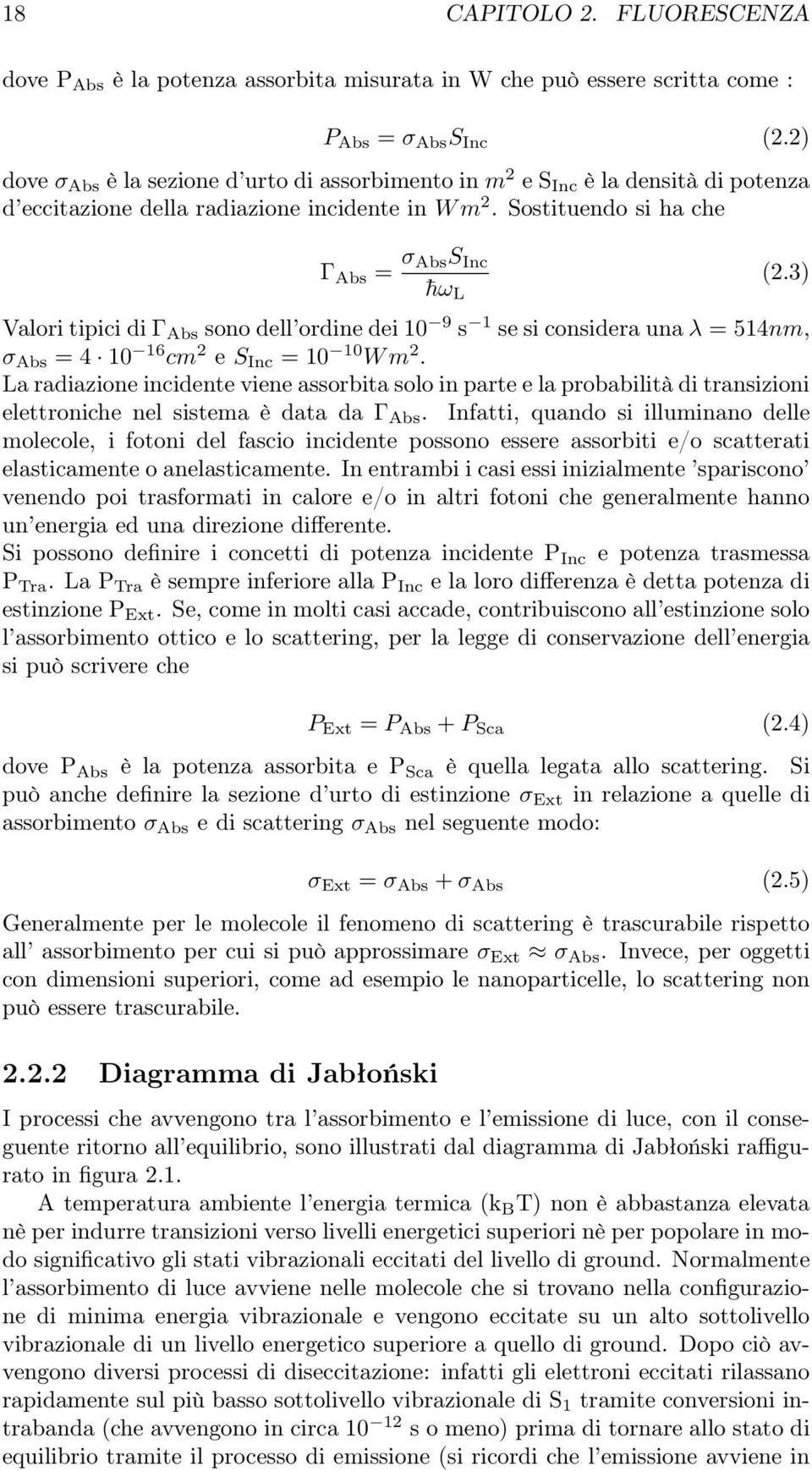 3) Valori tipici di Γ Abs sono dell ordine dei 10 9 s 1 se si considera una λ = 514nm, σ Abs = 4 10 16 cm 2 e S Inc = 10 10 W m 2.