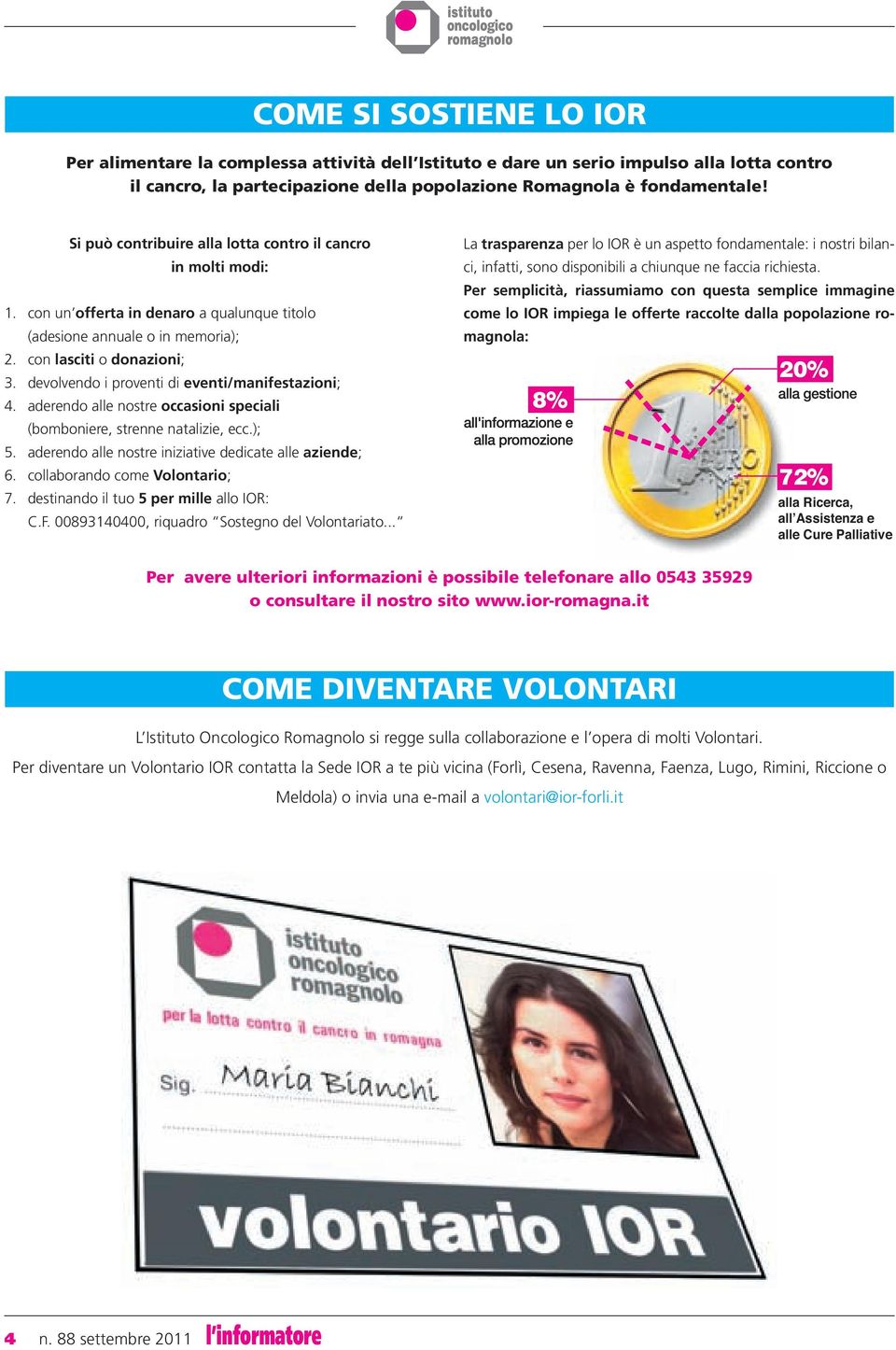 devolvendo i proventi di eventi/manifestazioni; 4. aderendo alle nostre occasioni speciali (bomboniere, strenne natalizie, ecc.); 5. aderendo alle nostre iniziative dedicate alle aziende; 6.