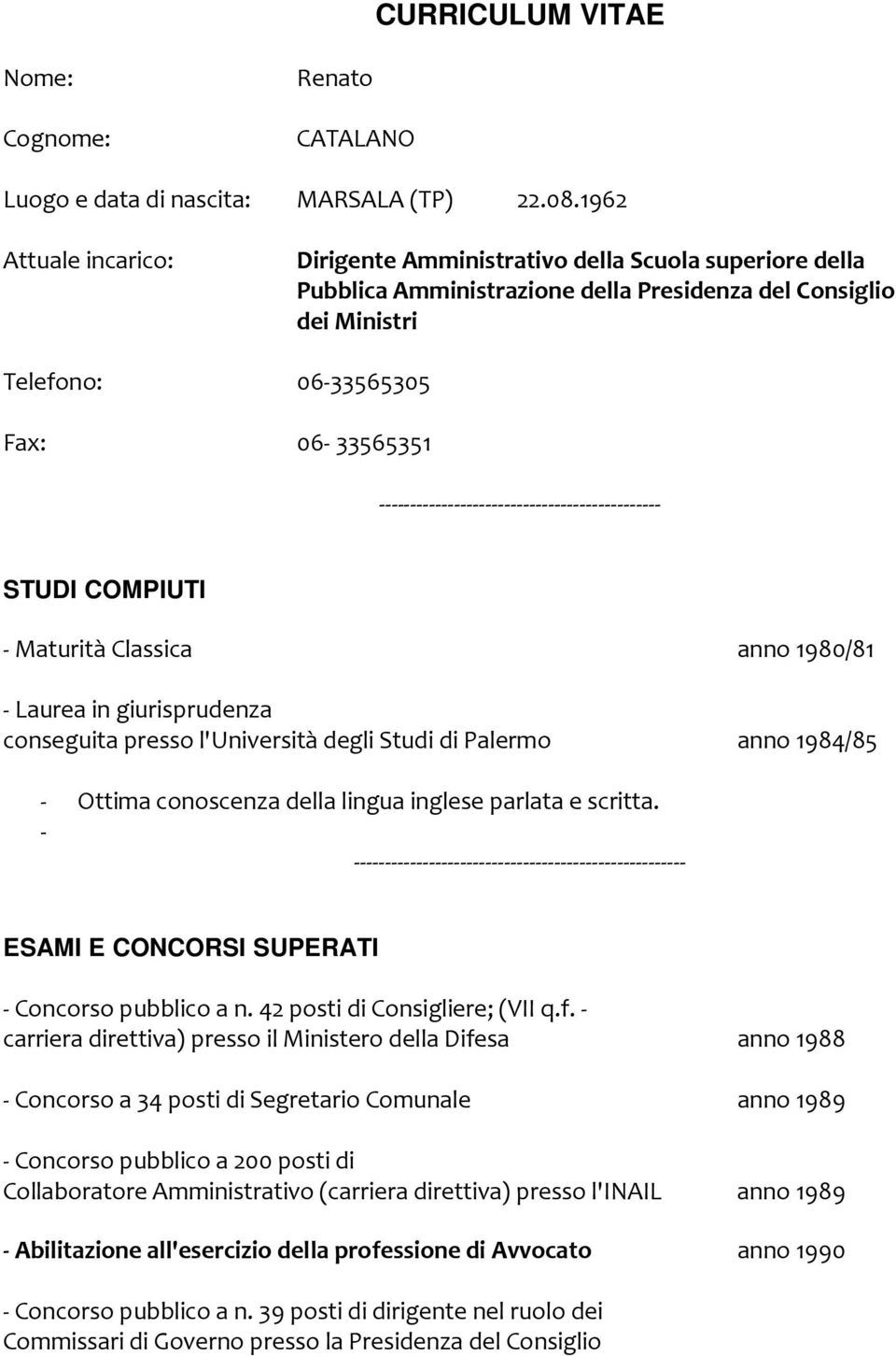 --------------------------------------------- STUDI COMPIUTI - Maturità Classica anno 1980/81 - Laurea in giurisprudenza conseguita presso l'università degli Studi di Palermo anno 1984/85 - Ottima