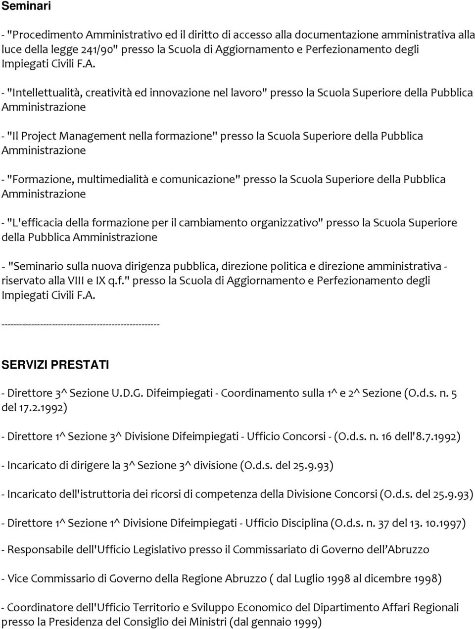 - "Intellettualità, creatività ed innovazione nel lavoro" presso la Scuola Superiore della Pubblica Amministrazione - "Il Project Management nella formazione" presso la Scuola Superiore della