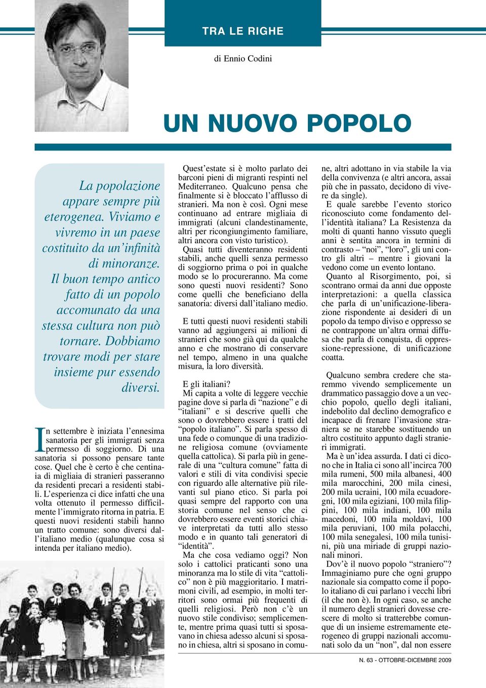 In settembre è iniziata l ennesima sanatoria per gli immigrati senza permesso di soggiorno. Di una sanatoria si possono pensare tante cose.