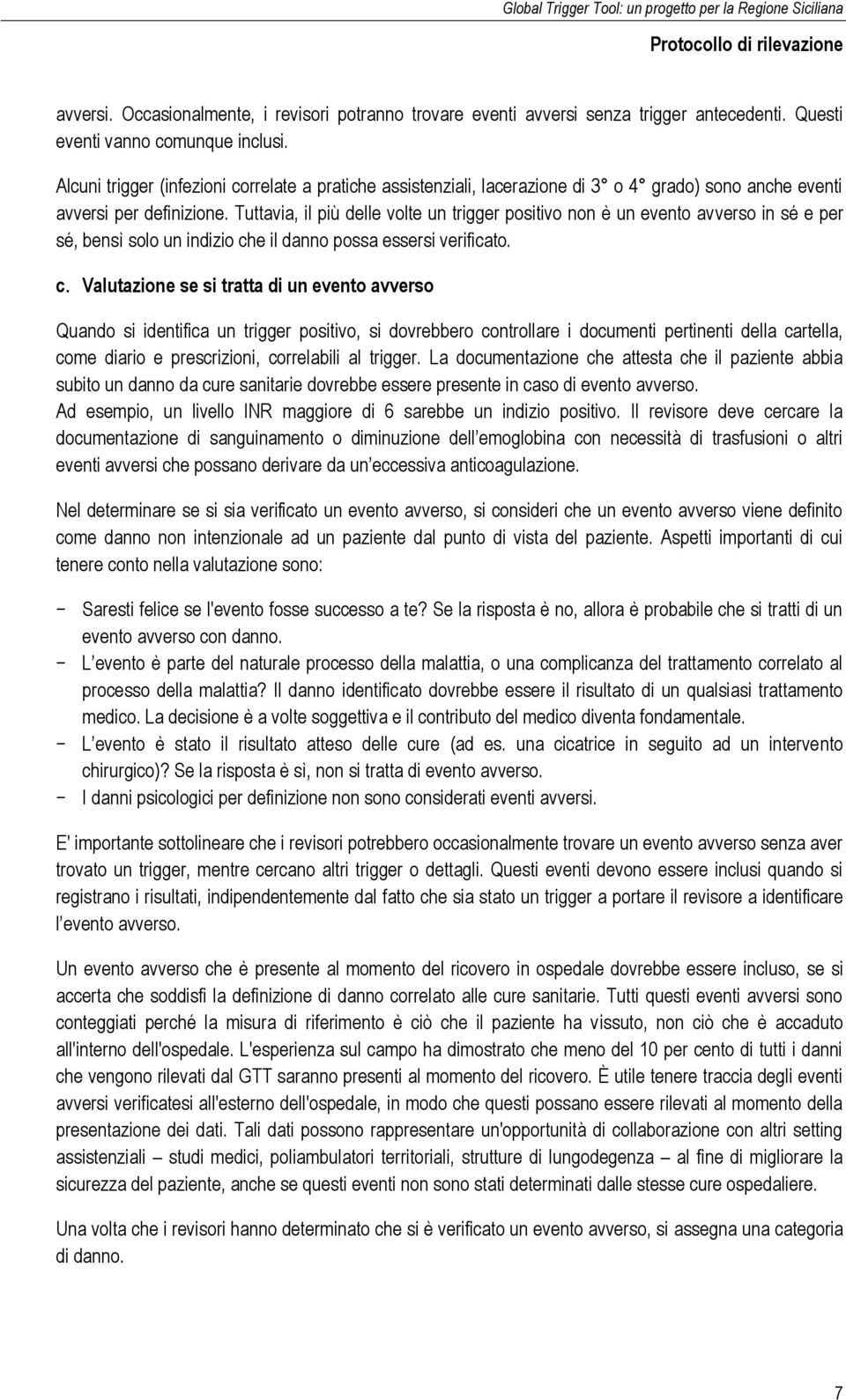 Tuttavia, il più delle volte un trigger positivo non è un evento avverso in sé e per sé, bensì solo un indizio ch