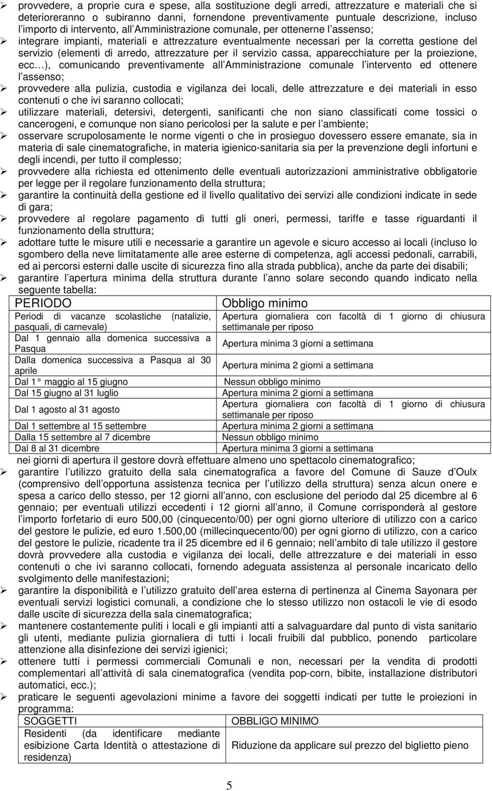 arredo, attrezzature per il servizio cassa, apparecchiature per la proiezione, ecc ), comunicando preventivamente all Amministrazione comunale l intervento ed ottenere l assenso; provvedere alla