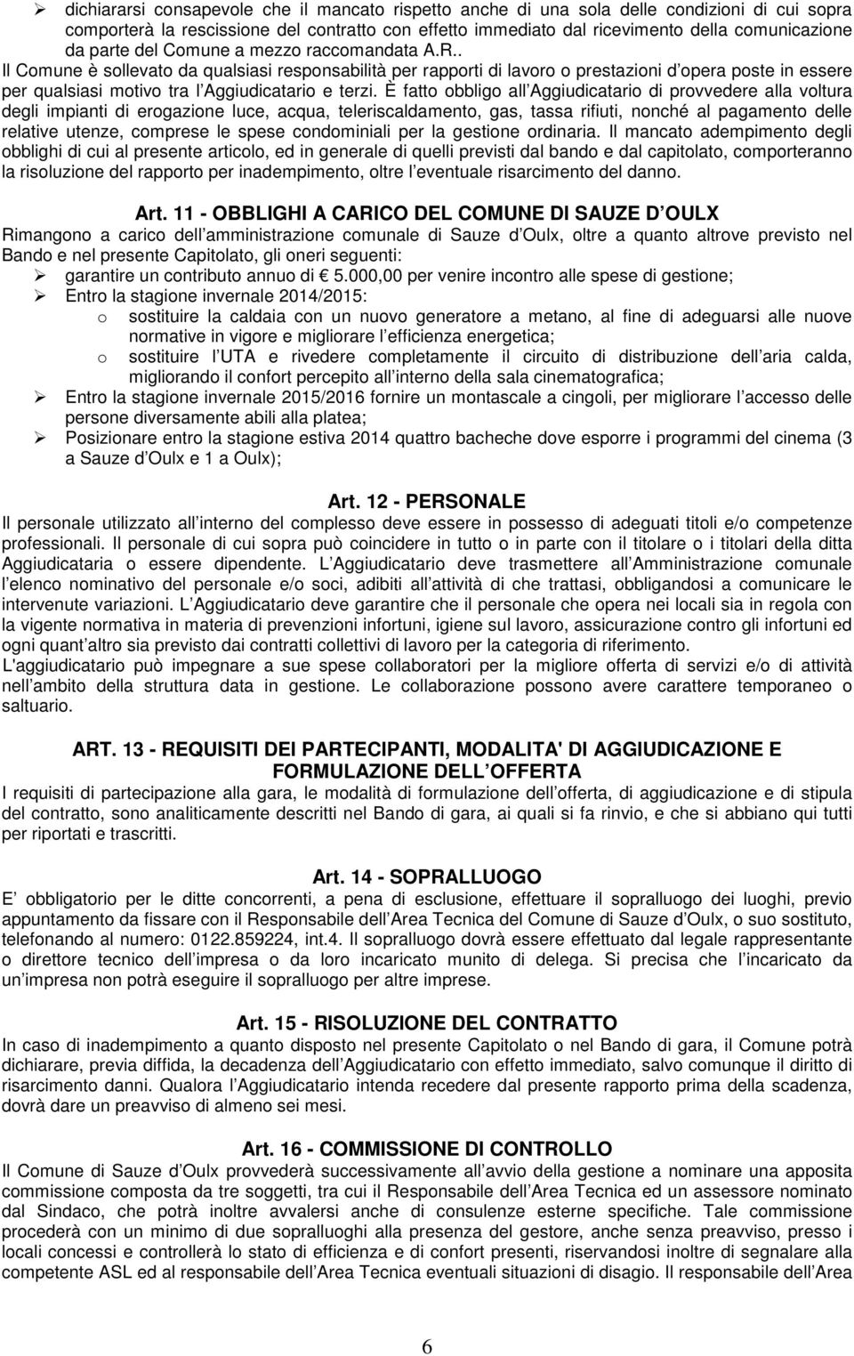 . Il Comune è sollevato da qualsiasi responsabilità per rapporti di lavoro o prestazioni d opera poste in essere per qualsiasi motivo tra l Aggiudicatario e terzi.