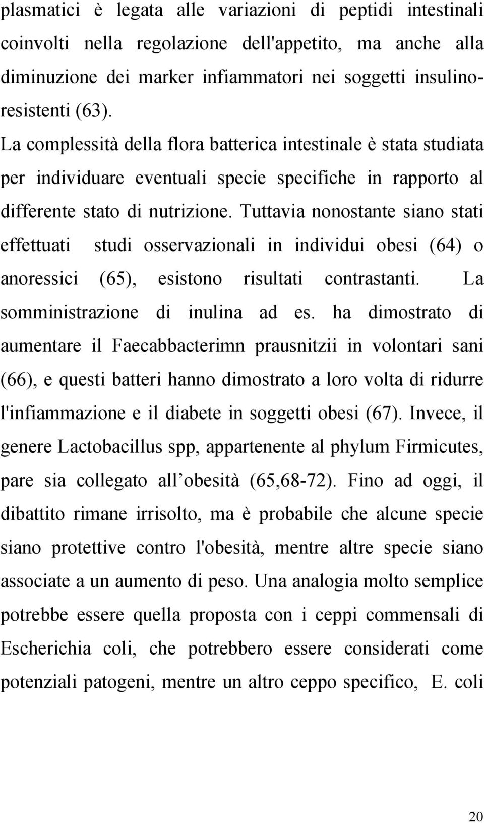 Tuttavia nonostante siano stati effettuati studi osservazionali in individui obesi (64) o anoressici (65), esistono risultati contrastanti. La somministrazione di inulina ad es.