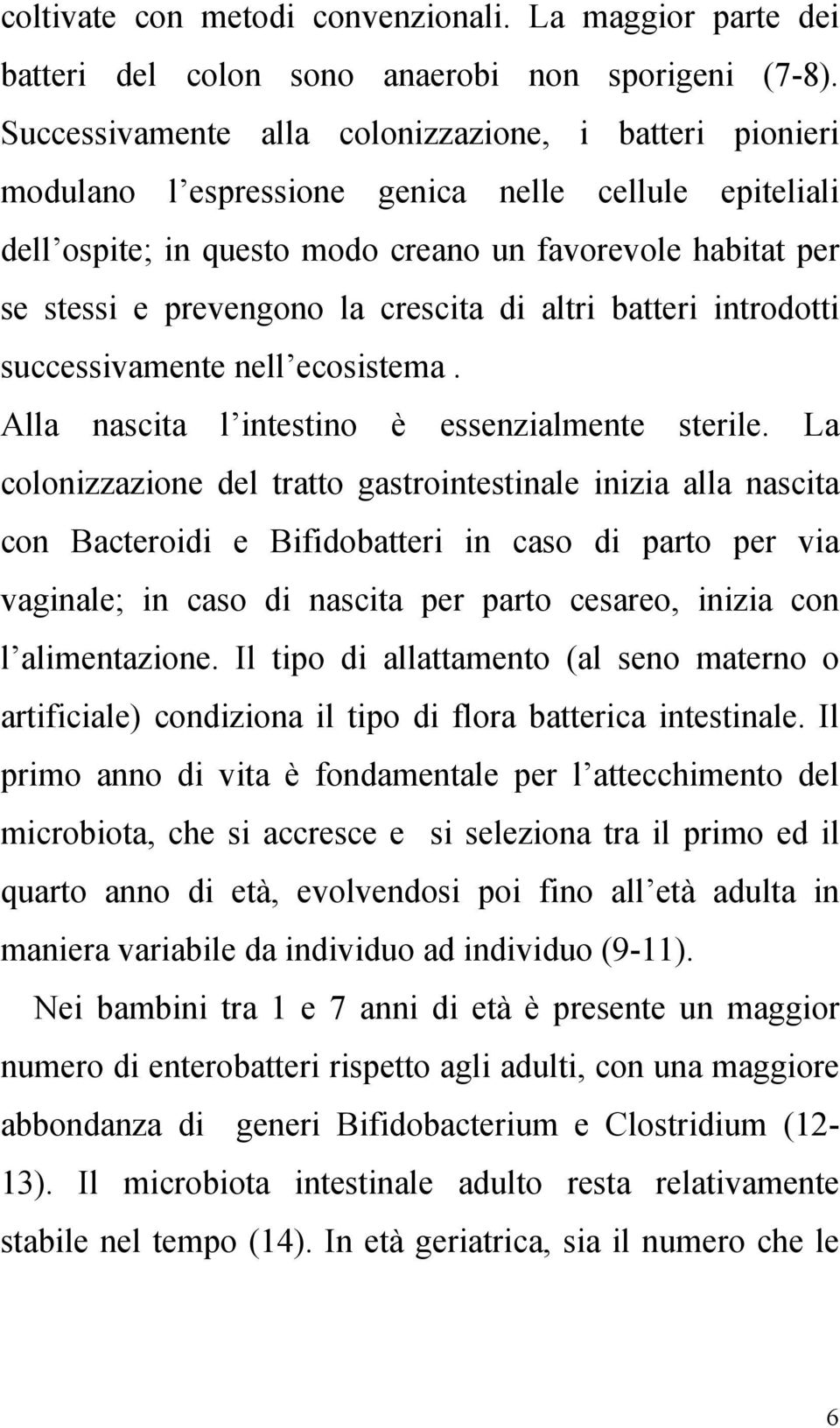 crescita di altri batteri introdotti successivamente nell ecosistema. Alla nascita l intestino è essenzialmente sterile.