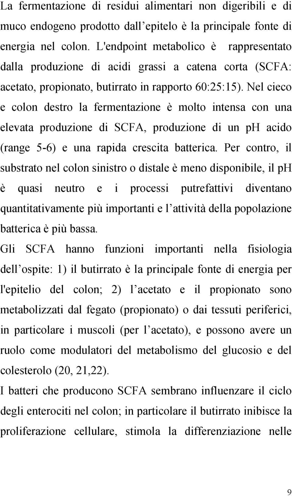 Nel cieco e colon destro la fermentazione è molto intensa con una elevata produzione di SCFA, produzione di un ph acido (range 5-6) e una rapida crescita batterica.