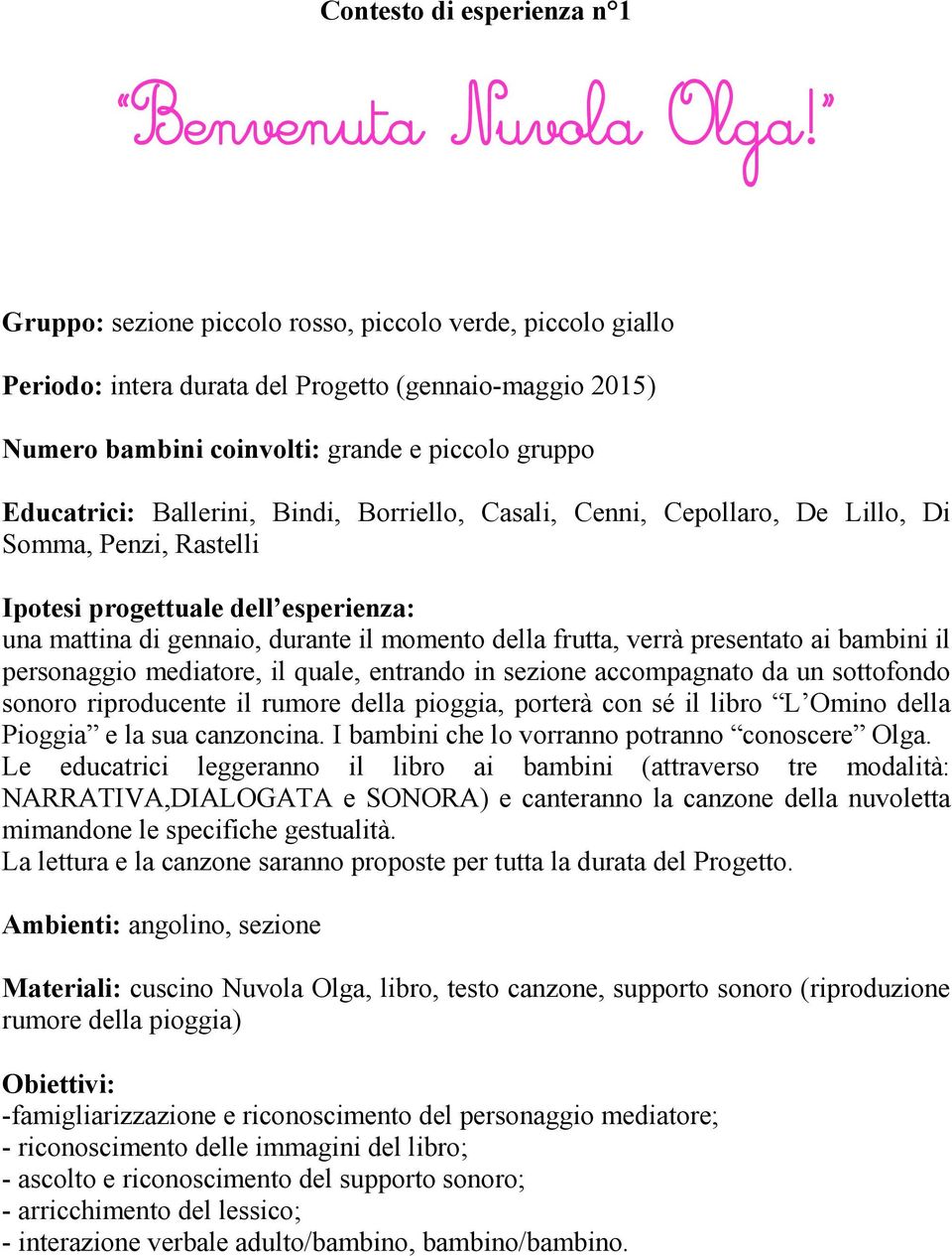 Borriello, Casali, Cenni, Cepollaro, De Lillo, Di Somma, Penzi, Rastelli Ipotesi progettuale dell esperienza: una mattina di gennaio, durante il momento della frutta, verrà presentato ai bambini il