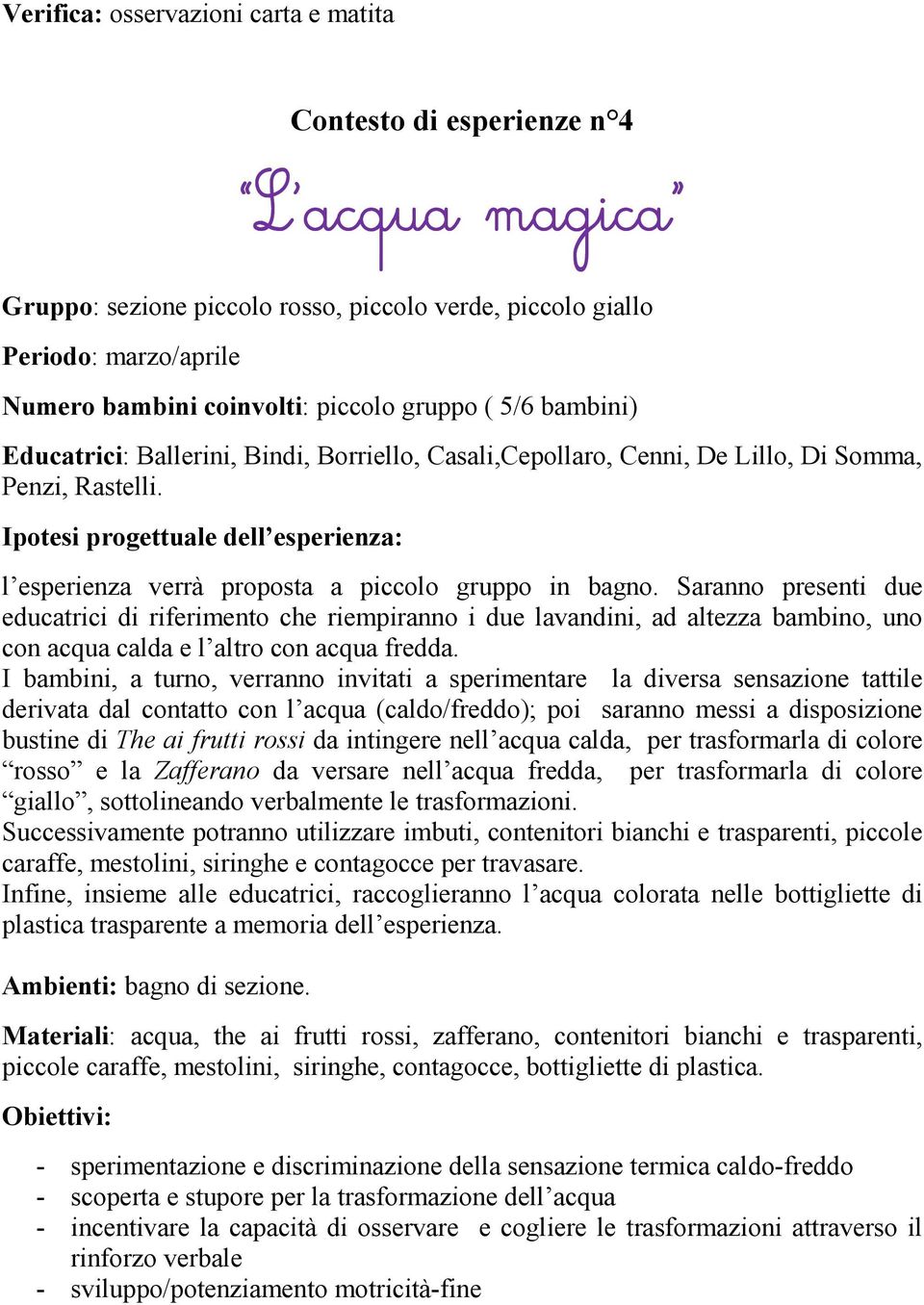 Ipotesi progettuale dell esperienza: l esperienza verrà proposta a piccolo gruppo in bagno.