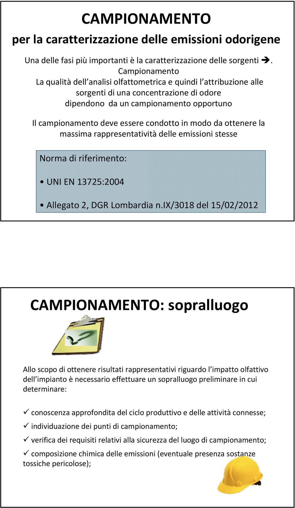 in modo da ottenere la massima rappresentatività delle emissioni stesse Norma di riferimento: UNI EN 13725:2004 Allegato 2, DGR Lombardia n.