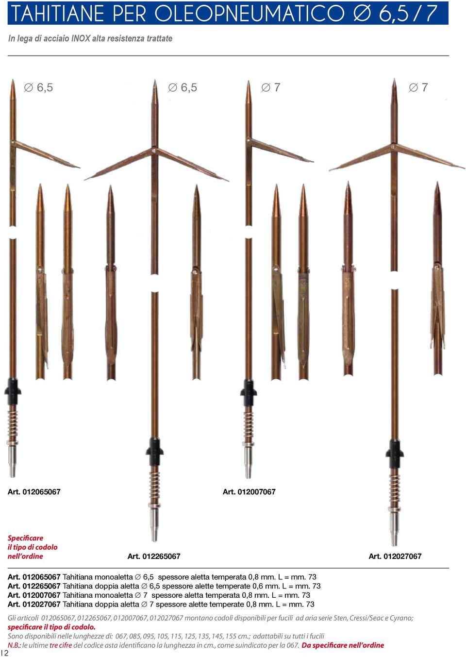 L = mm. 73 Art. 012027067 Tahitiana doppia aletta 7 spessore alette temperate 0,8 mm. L = mm.