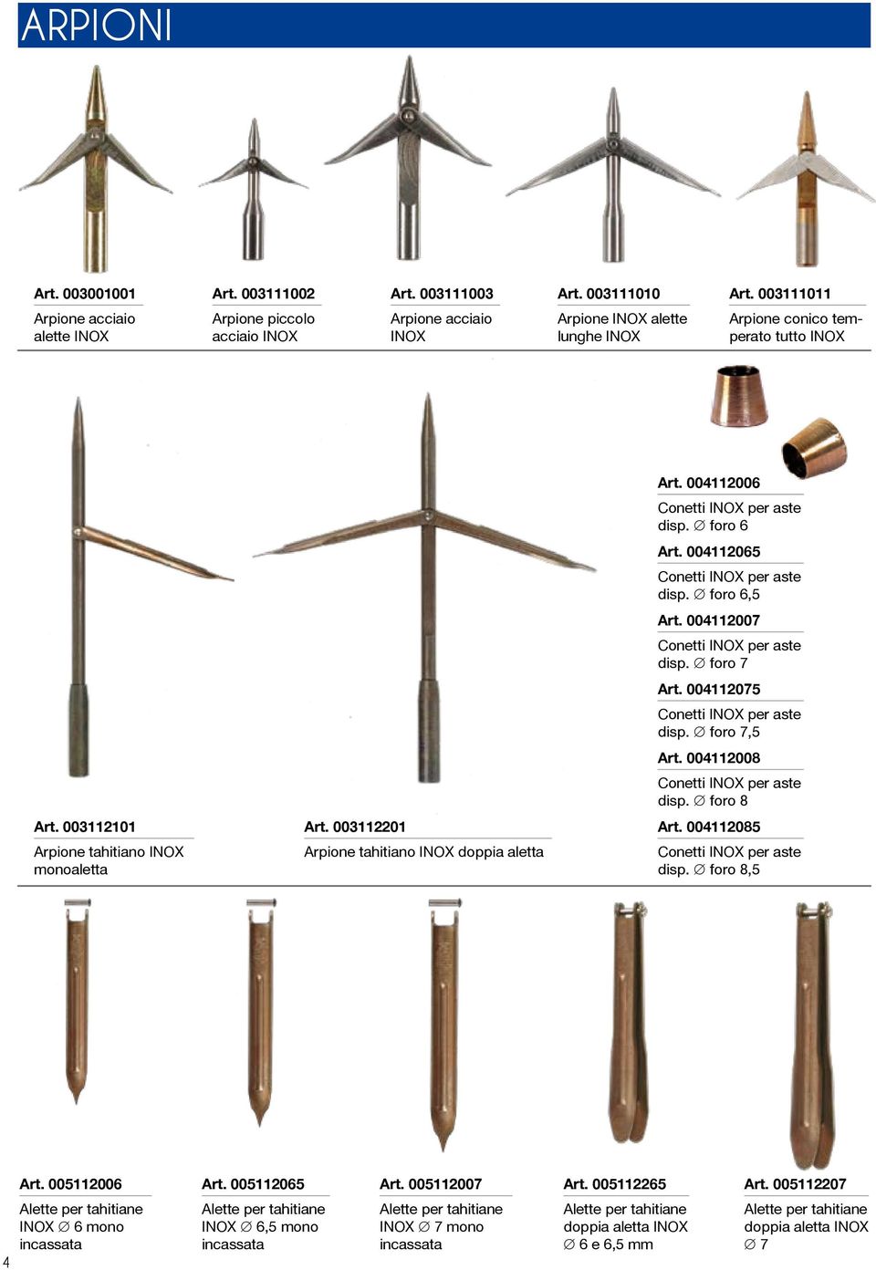 003112101 Arpione tahitiano INOX monoaletta Art. 003112201 Arpione tahitiano INOX doppia aletta Art. 004112006 Conetti INOX per aste disp. foro 6 Art. 004112065 Conetti INOX per aste disp.