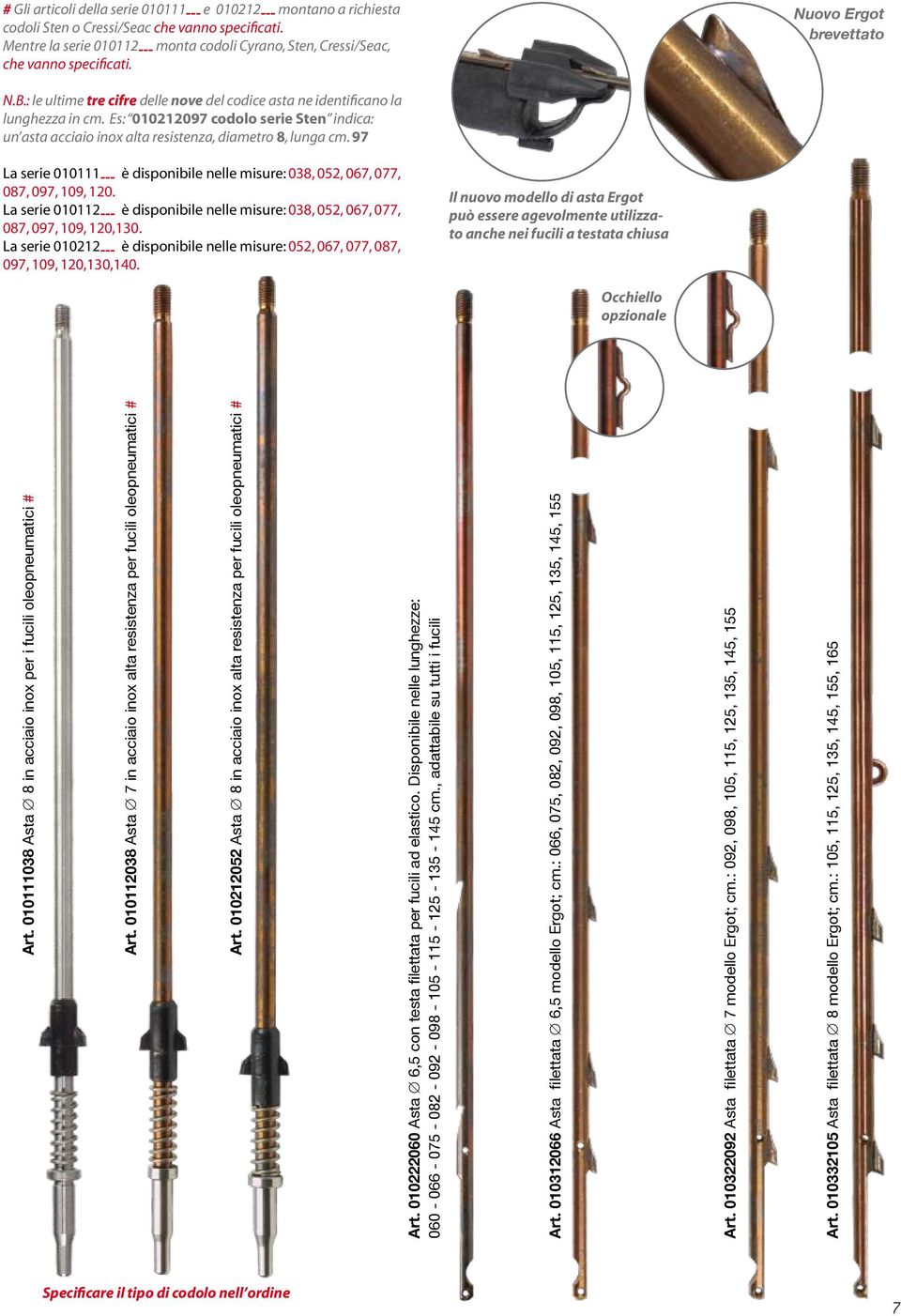 Es: 010212097 codolo serie Sten indica: un asta acciaio inox alta resistenza, diametro 8, lunga cm. 97 La serie 010111--- è disponibile nelle misure: 038, 052, 067, 077, 087, 097, 109, 120.