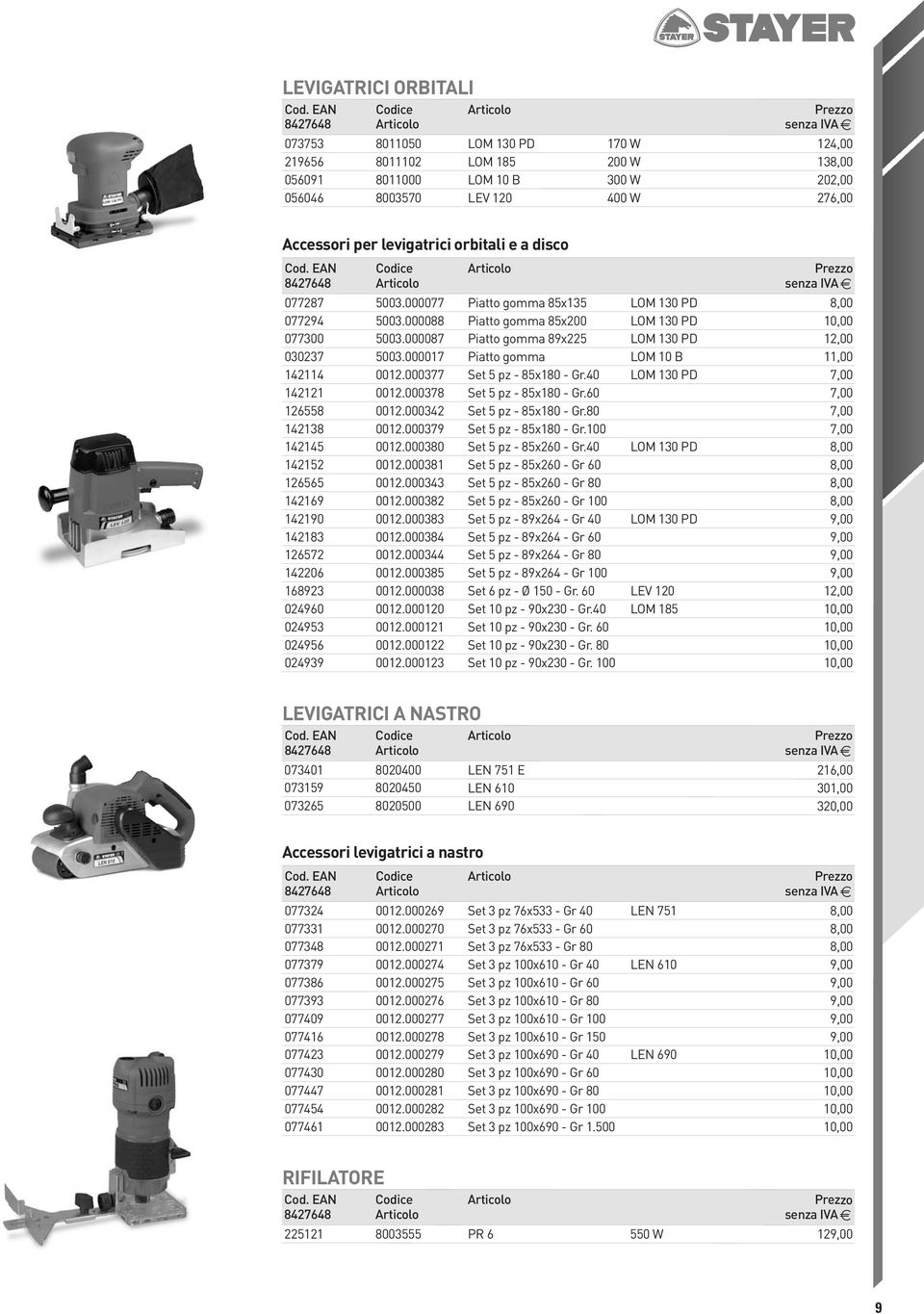 000017 Piatto gomma LOM 10 B 11,00 142114 0012.000377 Set 5 pz - 85x180 - Gr.40 LOM 130 PD 7,00 142121 0012.000378 Set 5 pz - 85x180 - Gr.60 7,00 126558 0012.000342 Set 5 pz - 85x180 - Gr.