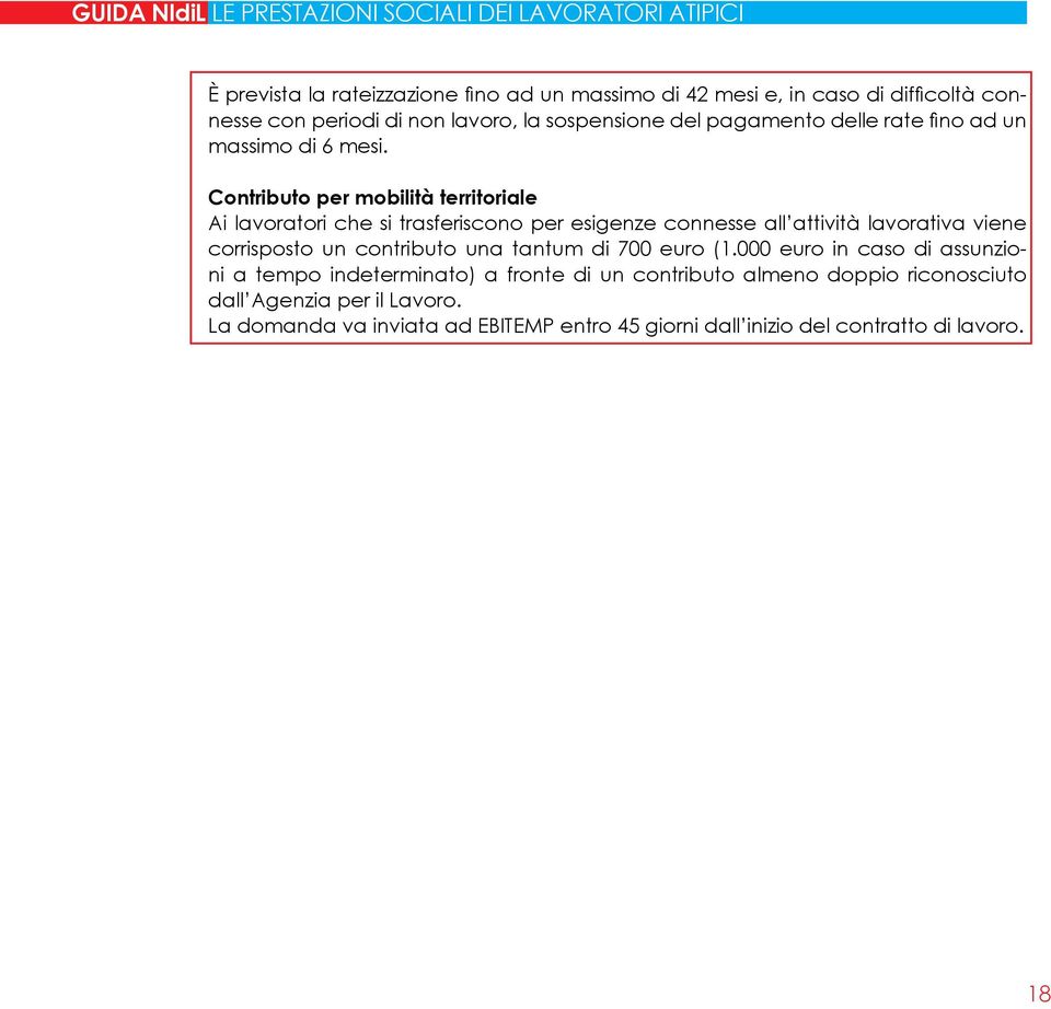 Contributo per mobilità territoriale Ai lavoratori che si trasferiscono per esigenze connesse all attività lavorativa viene corrisposto un contributo una tantum