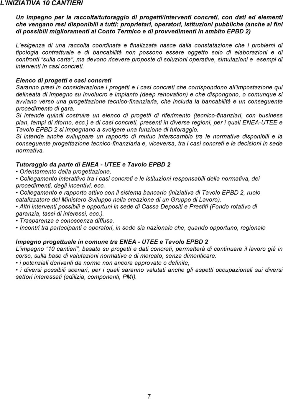 di tipologia contrattuale e di bancabilità non possono essere oggetto solo di elaborazioni e di confronti sulla carta, ma devono ricevere proposte di soluzioni operative, simulazioni e esempi di