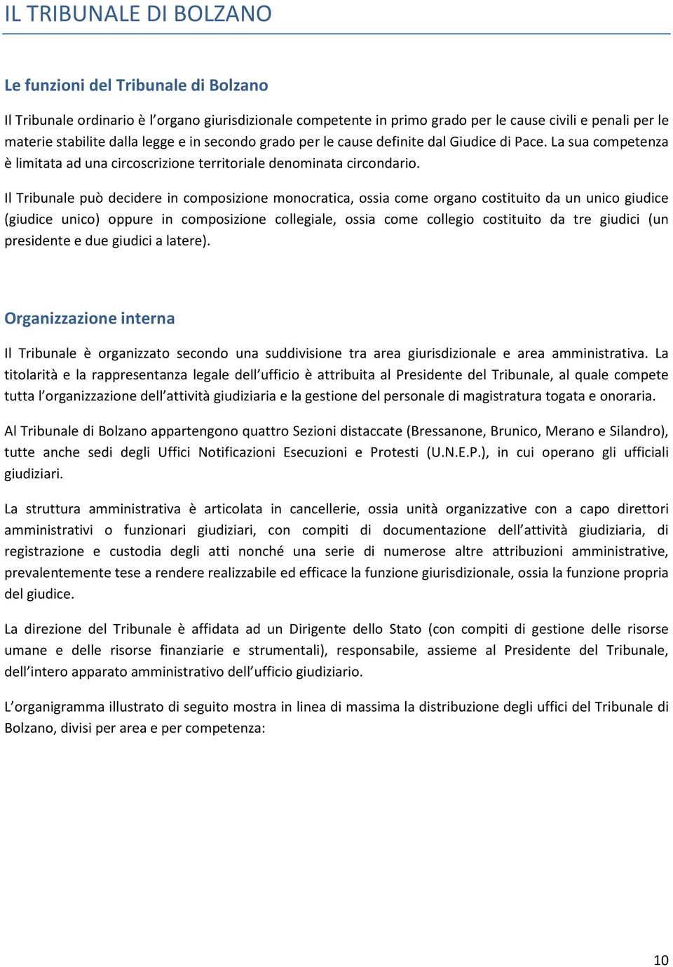 Il Tribunale può decidere in composizione monocratica, ossia come organo costituito da un unico giudice (giudice unico) oppure in composizione collegiale, ossia come collegio costituito da tre