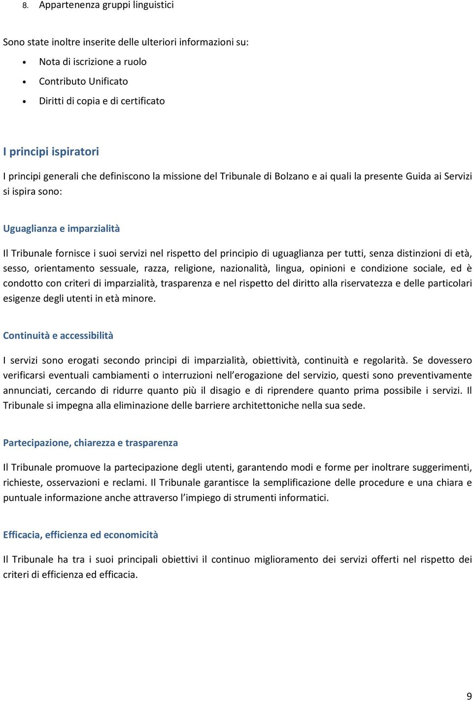 rispetto del principio di uguaglianza per tutti, senza distinzioni di età, sesso, orientamento sessuale, razza, religione, nazionalità, lingua, opinioni e condizione sociale, ed è condotto con