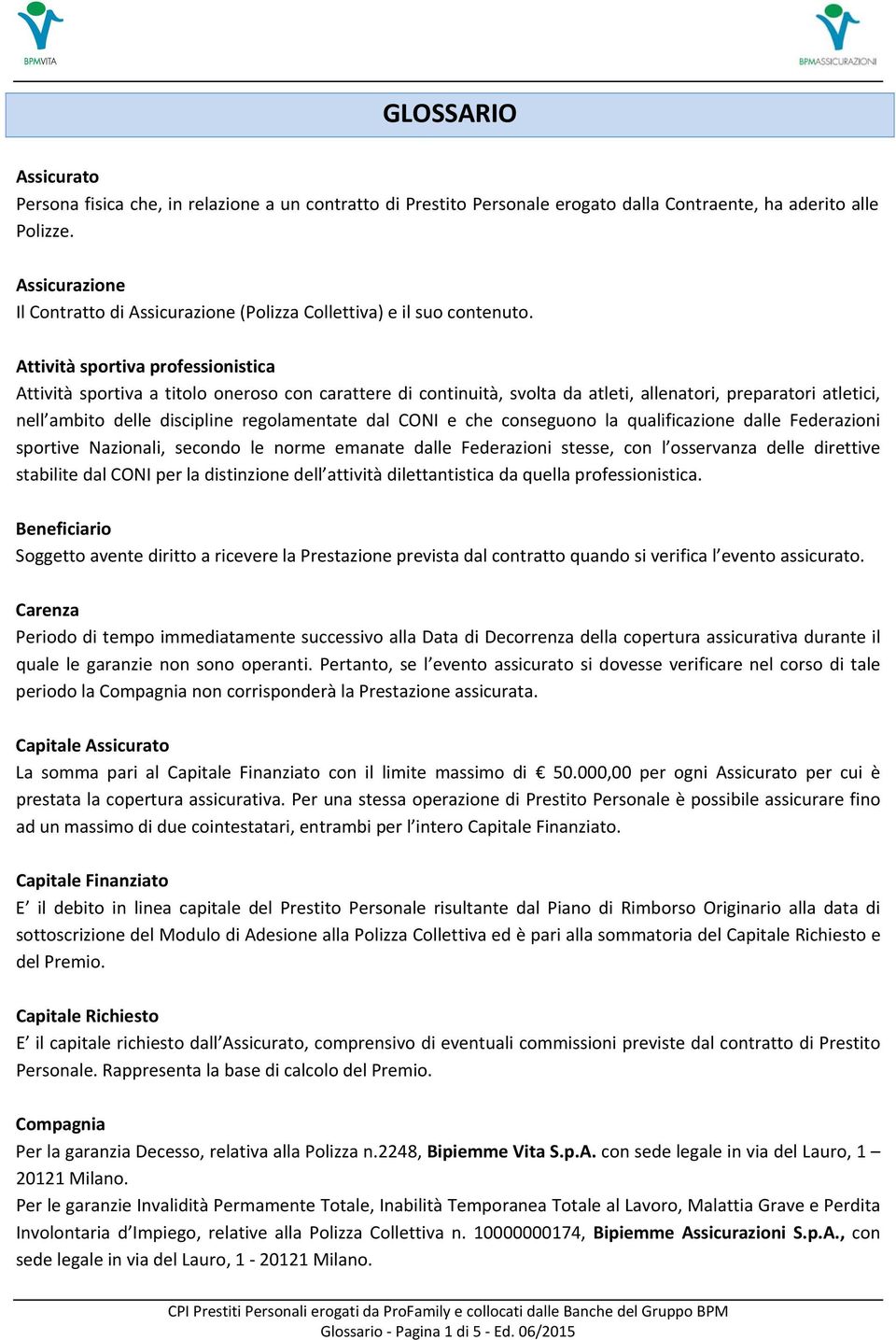 Attività sportiva professionistica Attività sportiva a titolo oneroso con carattere di continuità, svolta da atleti, allenatori, preparatori atletici, nell ambito delle discipline regolamentate dal