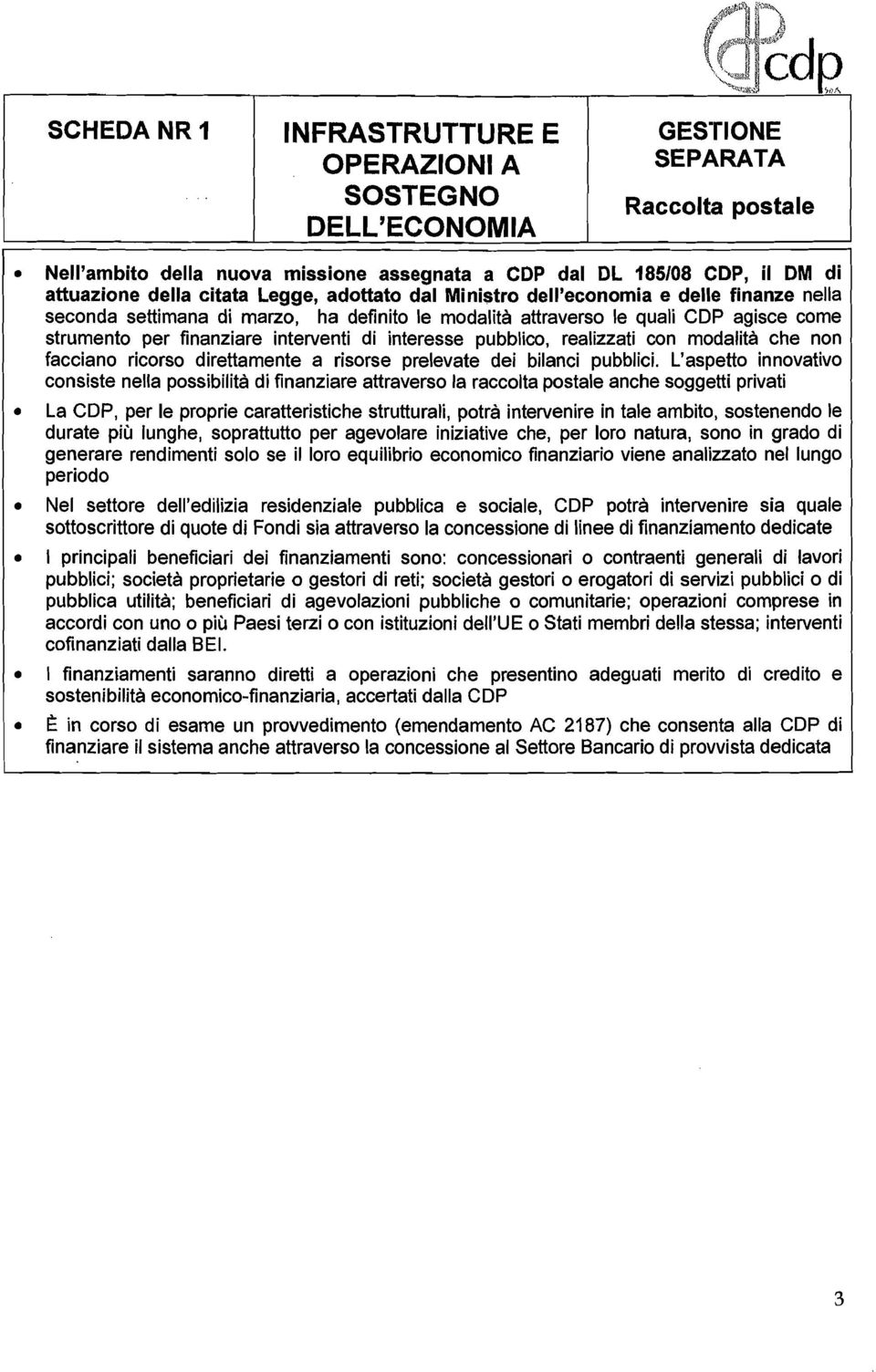 interesse pubblico, realizzati con modalità che non facciano ricorso direttamente a risorse prelevate dei bilanci pubblici.