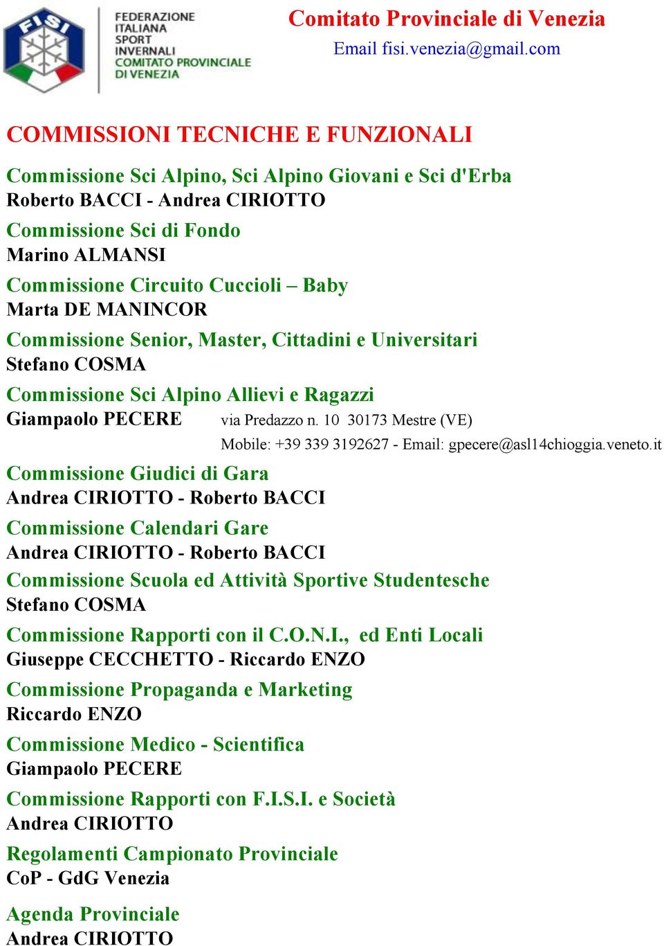 Baby Marta DE MANINCOR Commissione Senior, Master, Cittadini e Universitari Stefano COSMA Commissione Sci Alpino Allievi e Ragazzi Giampaolo PECERE via Predazzo n.