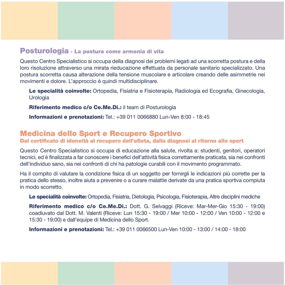 L approccio è quindi multidisciplinare. Le specialità coinvolte: Ortopedia, Fisiatria e Fisioterapia, Radiologia ed Ecografia, Ginecologia, Urologia Riferimento medico c/o Ce.Me.Di.