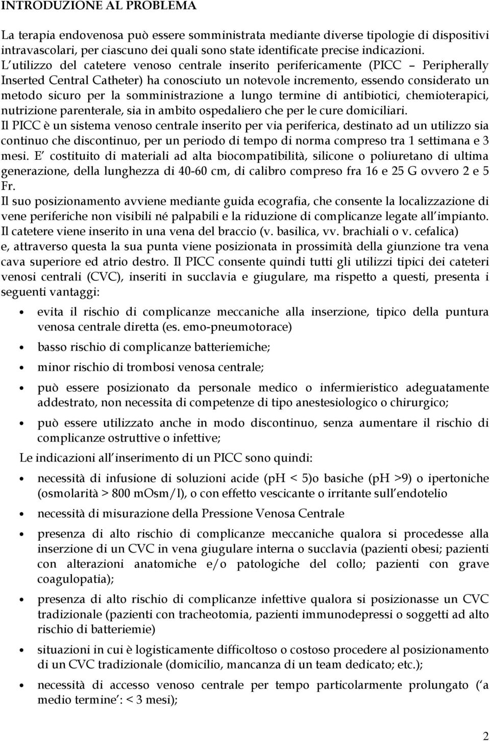 somministrazione a lungo termine di antibiotici, chemioterapici, nutrizione parenterale, sia in ambito ospedaliero che per le cure domiciliari.