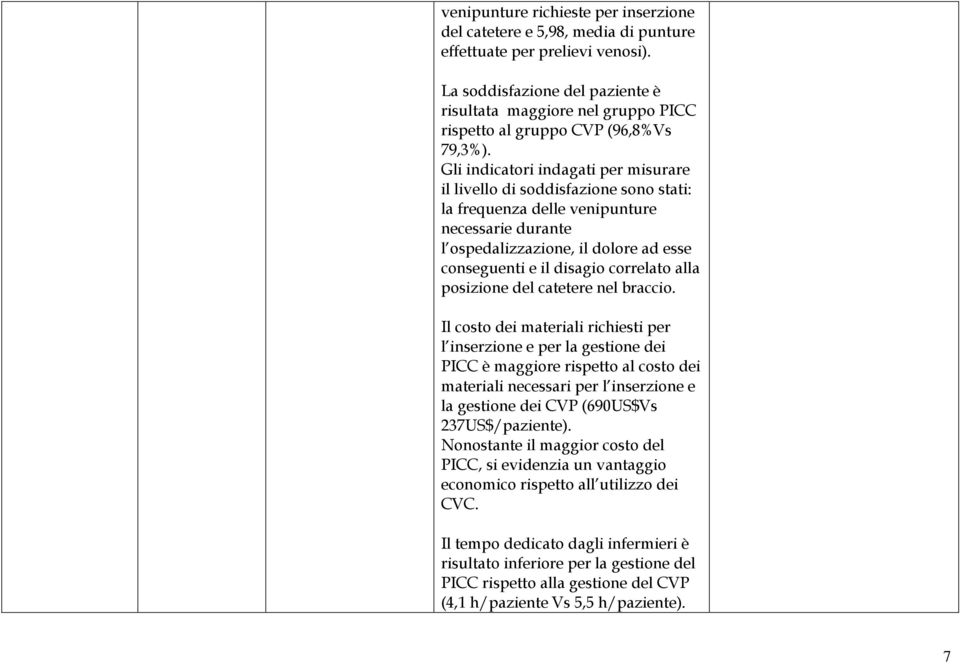 Gli indicatori indagati per misurare il livello di soddisfazione sono stati: la frequenza delle venipunture necessarie durante l ospedalizzazione, il dolore ad esse conseguenti e il disagio correlato