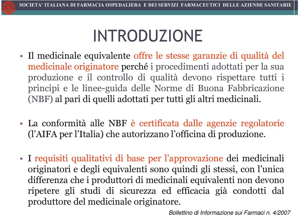 La conformità alle NBF è certificata dalle agenzie regolatorie (l AIFA per l Italia) che autorizzano l officina di produzione.