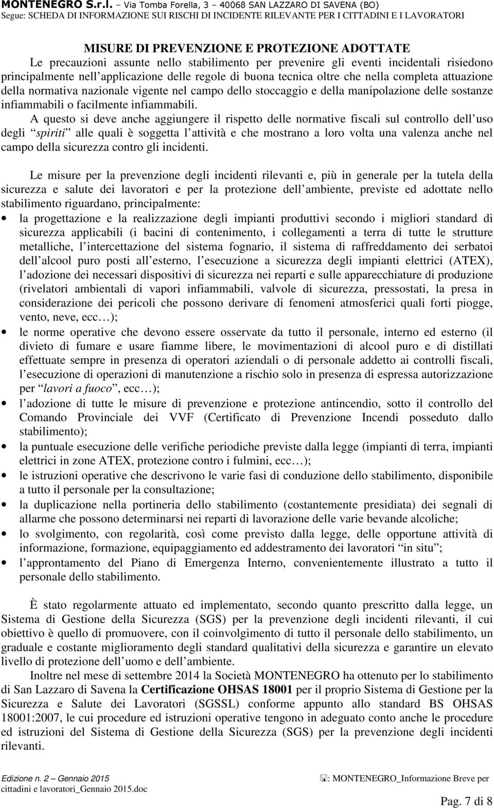 A questo si deve anche aggiungere il rispetto delle normative fiscali sul controllo dell uso degli spiriti alle quali è soggetta l attività e che mostrano a loro volta una valenza anche nel campo