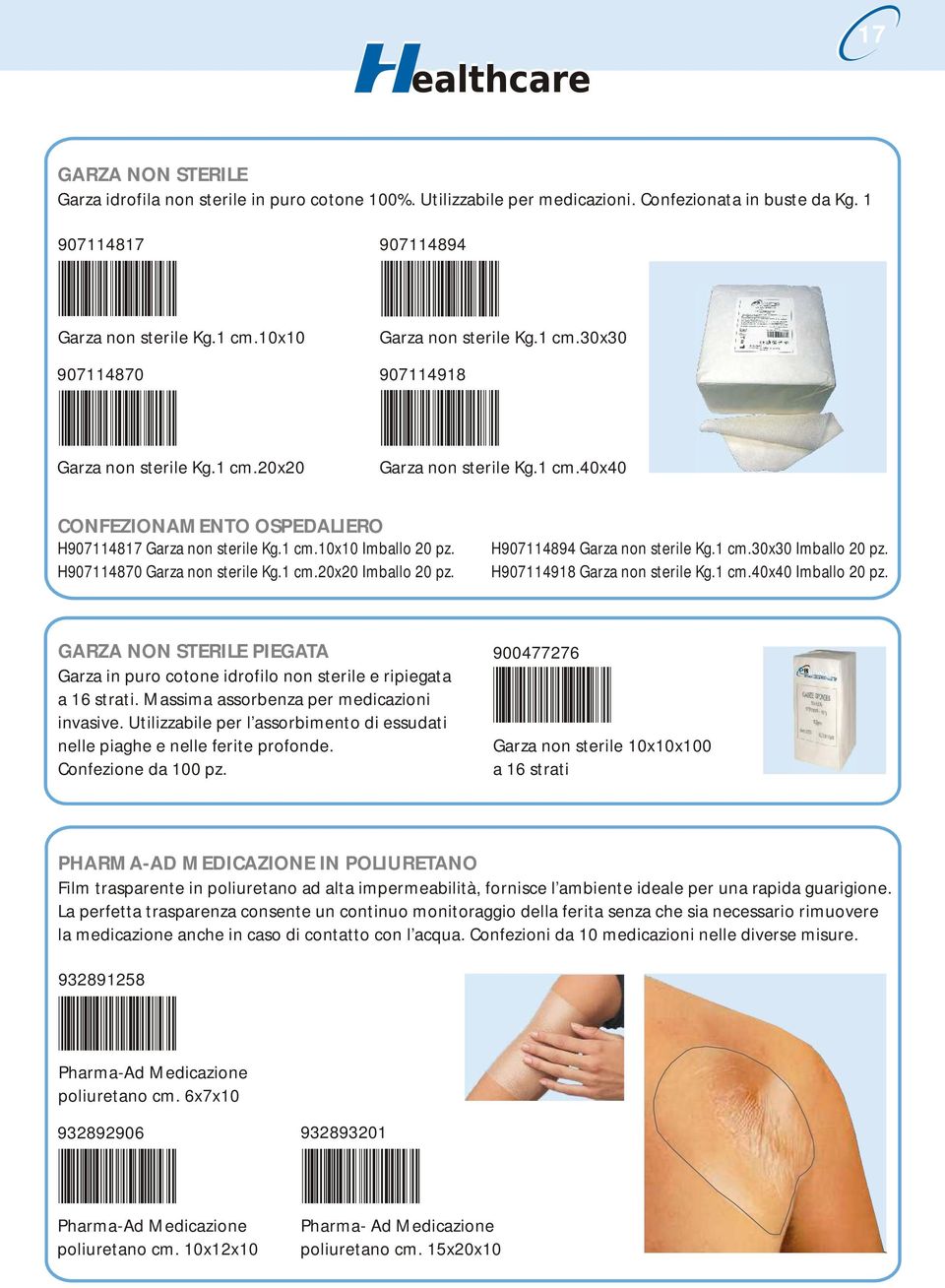 H907114870 Garza non sterile Kg.1 cm.20x20 Imballo 20 pz. H907114894 Garza non sterile Kg.1 cm.30x30 Imballo 20 pz. H907114918 Garza non sterile Kg.1 cm.40x40 Imballo 20 pz.