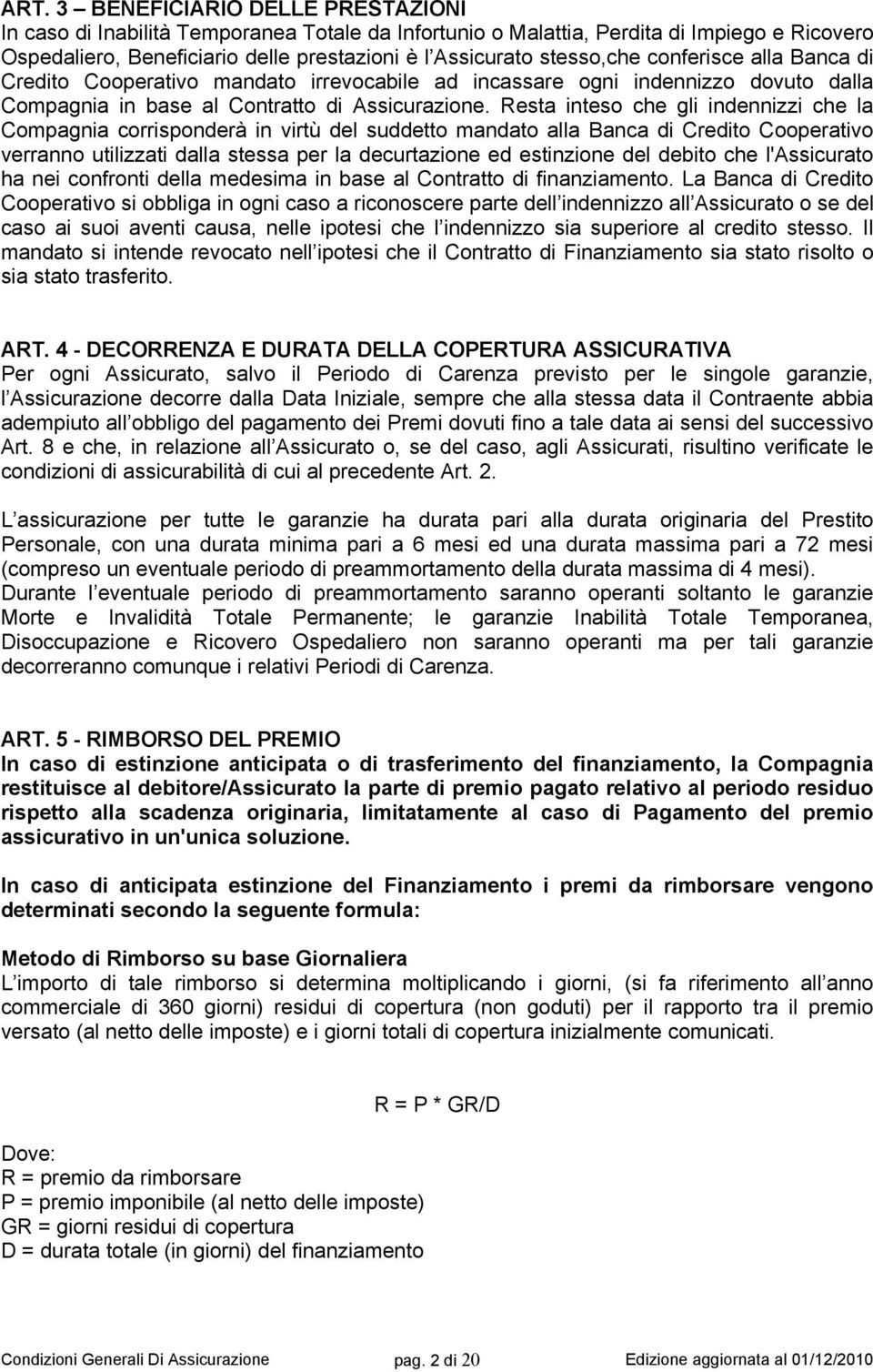 Resta inteso che gli indennizzi che la Compagnia corrisponderà in virtù del suddetto mandato alla Banca di Credito Cooperativo verranno utilizzati dalla stessa per la decurtazione ed estinzione del