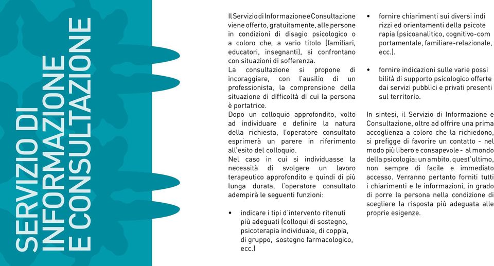 La consultazione si propone di incoraggiare, con l ausilio di un professionista, la comprensione della situazione di difficoltà di cui la persona è portatrice.