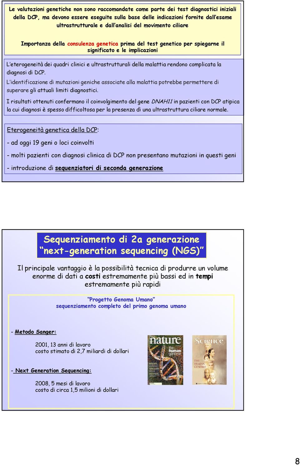 malattia rendono complicata la diagnosi di DCP. L identificazione di mutazioni geniche associate alla malattia potrebbe permettere di superare gli attuali limiti diagnostici.