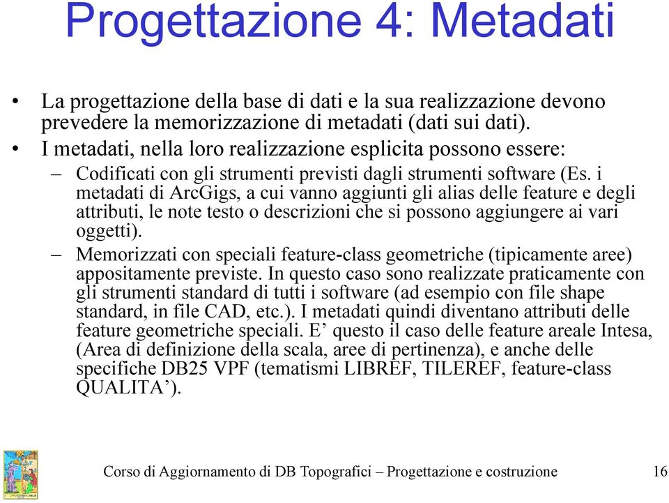 i metadati di ArcGigs, a cui vanno aggiunti gli alias delle feature e degli attributi, le note testo o descrizioni che si possono aggiungere ai vari oggetti).