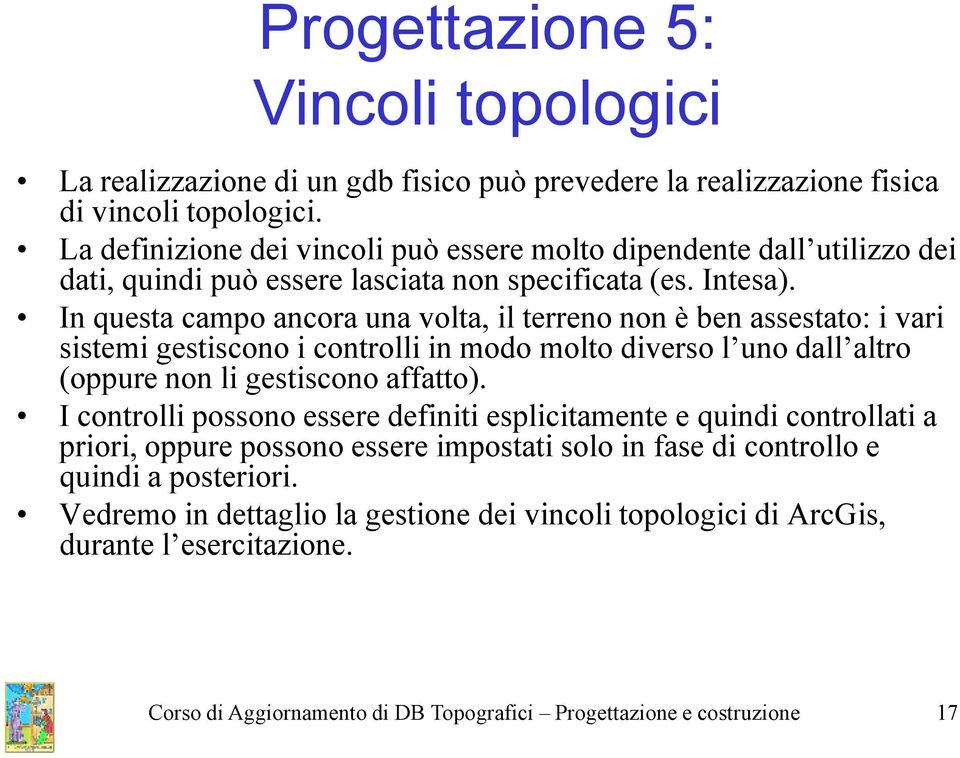 In questa campo ancora una volta, il terreno non è ben assestato: i vari sistemi gestiscono i controlli in modo molto diverso l uno dall altro (oppure non li gestiscono affatto).