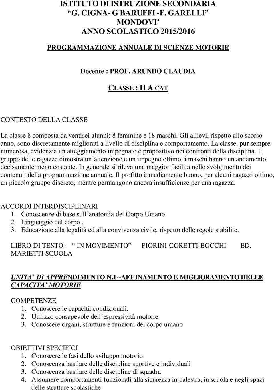 Gli allievi, rispetto allo scorso anno, sono discretamente migliorati a livello di disciplina e comportamento.