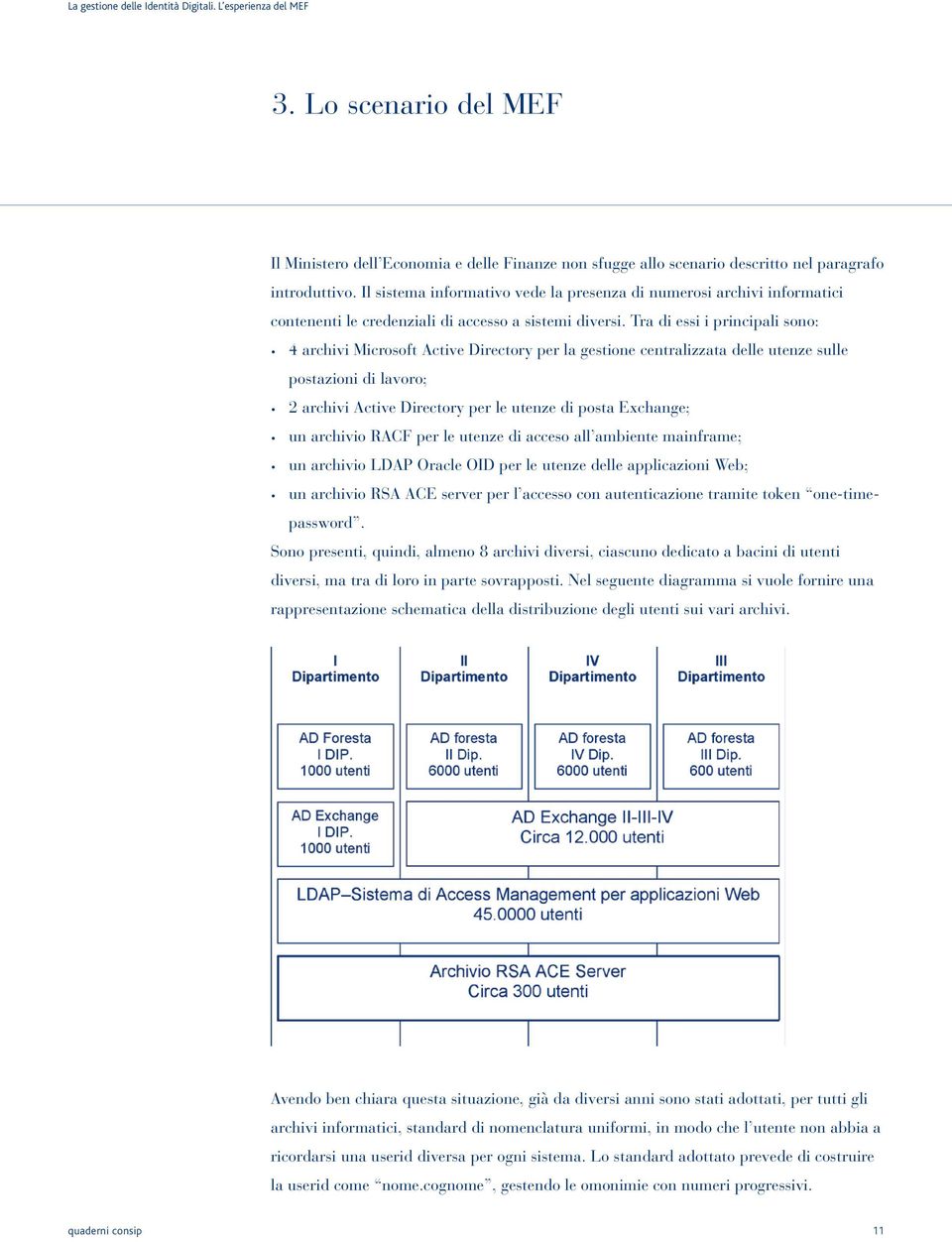 Tra di essi i principali sono: 4 archivi Microsoft Active Directory per la gestione centralizzata delle utenze sulle postazioni di lavoro; 2 archivi Active Directory per le utenze di posta Exchange;