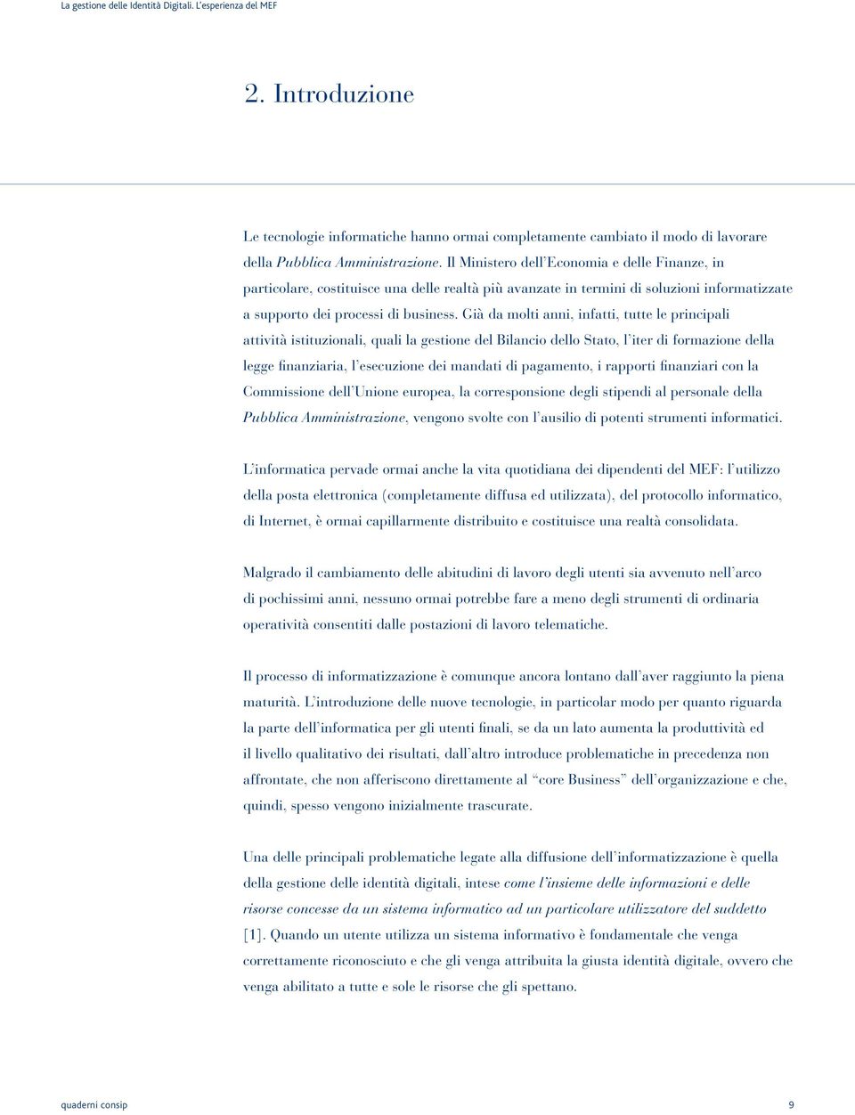 Già da molti anni, infatti, tutte le principali attività istituzionali, quali la gestione del Bilancio dello Stato, l iter di formazione della legge finanziaria, l esecuzione dei mandati di