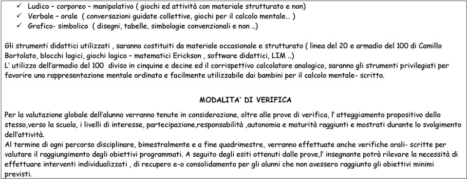 .) Gli strumenti didattici utilizzati, saranno costituiti da materiale occasionale e strutturato ( linea del 20 e armadio del 100 di Camillo Bortolato, blocchi logici, giochi logico matematici