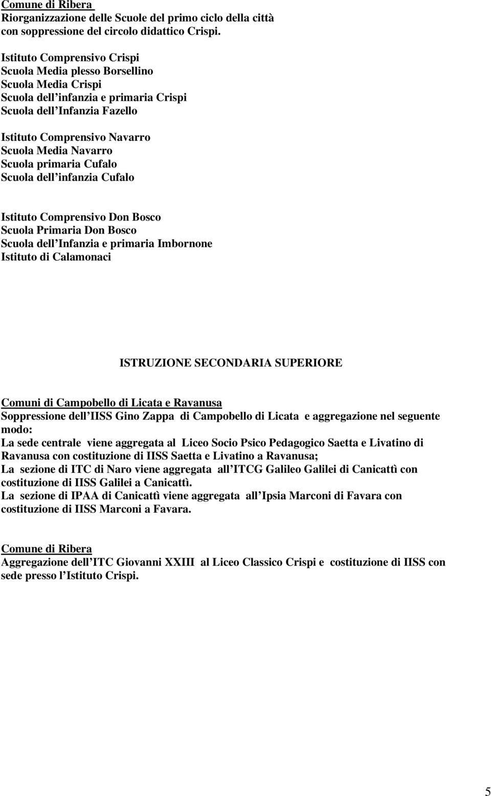 Scuola primaria Cufalo Scuola dell infanzia Cufalo Istituto Comprensivo Don Bosco Scuola Primaria Don Bosco Scuola dell Infanzia e primaria Imbornone Istituto di Calamonaci ISTRUZIONE SECONDARIA