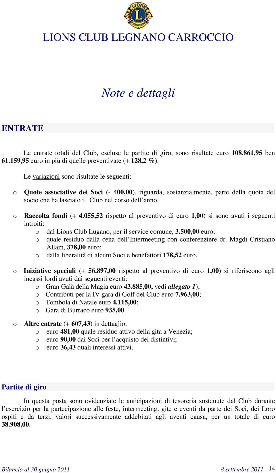 Raccolta fondi (+ 4.055,52 rispetto al preventivo di euro 1,00) si sono avuti i seguenti introiti: o dal Lions Club Lugano, per il service comune, 3.