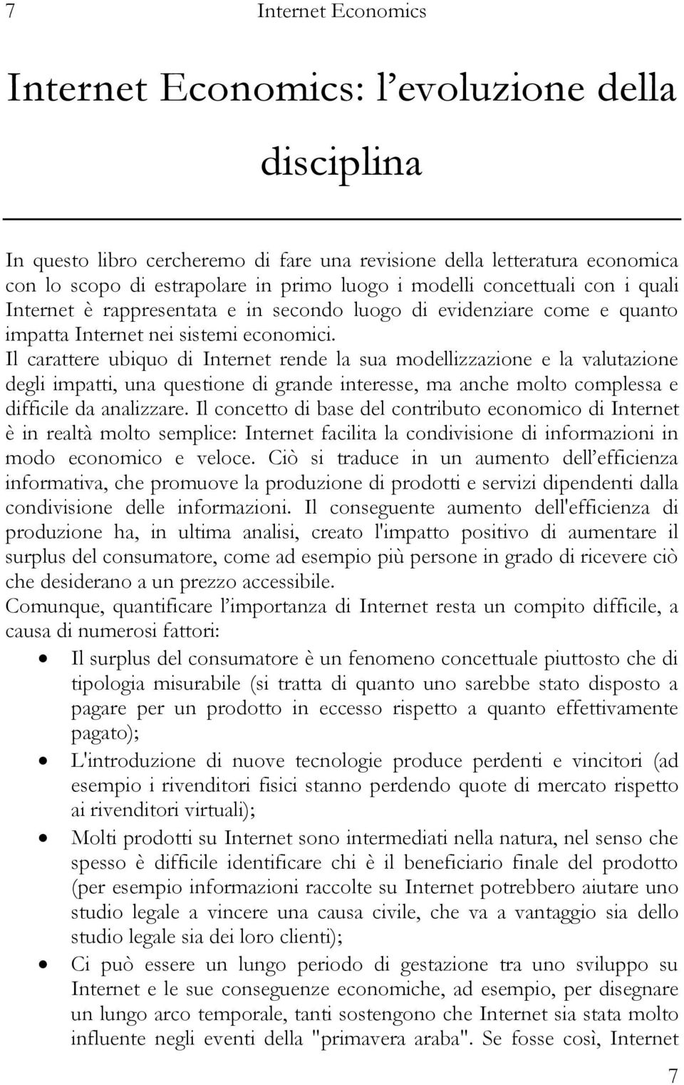 Il carattere ubiquo di Internet rende la sua modellizzazione e la valutazione degli impatti, una questione di grande interesse, ma anche molto complessa e difficile da analizzare.