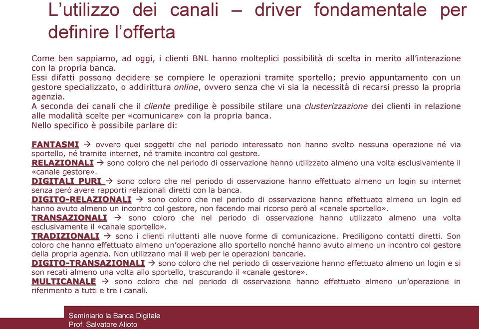 presso la propria agenzia. A seconda dei canali che il cliente predilige è possibile stilare una clusterizzazione dei clienti in relazione alle modalità scelte per «comunicare» con la propria banca.