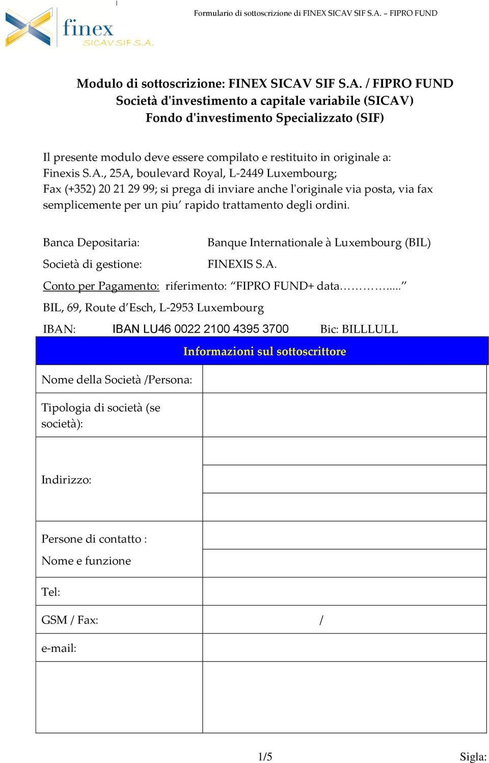 Banca Depositaria: Società di gestione: Banque Internationale à Luxembourg (BIL) FINEXIS S.A. Conto per Pagamento: riferimento: FIPRO FUND+ data.