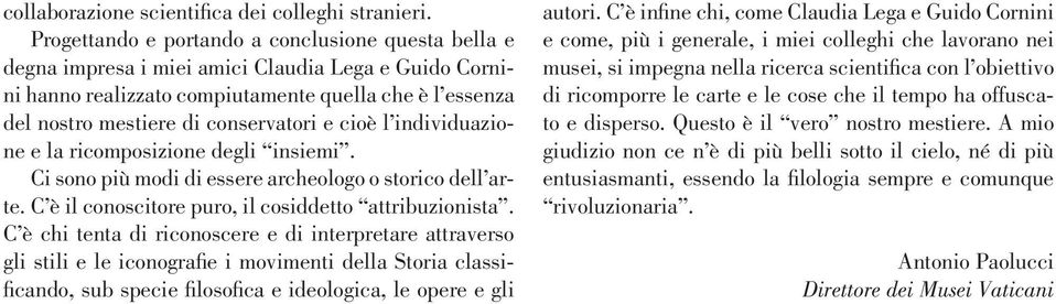 cioè l individuazione e la ricomposizione degli insiemi. Ci sono più modi di essere archeologo o storico dell arte. C è il conoscitore puro, il cosiddetto attribuzionista.