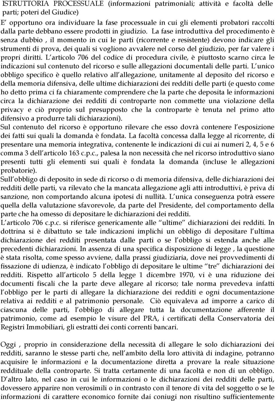 La fase introduttiva del procedimento è senza dubbio, il momento in cui le parti (ricorrente e resistente) devono indicare gli strumenti di prova, dei quali si vogliono avvalere nel corso del