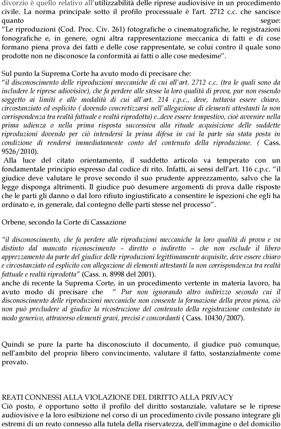 261) fotografiche o cinematografiche, le registrazioni fonografiche e, in genere, ogni altra rappresentazione meccanica di fatti e di cose formano piena prova dei fatti e delle cose rappresentate, se