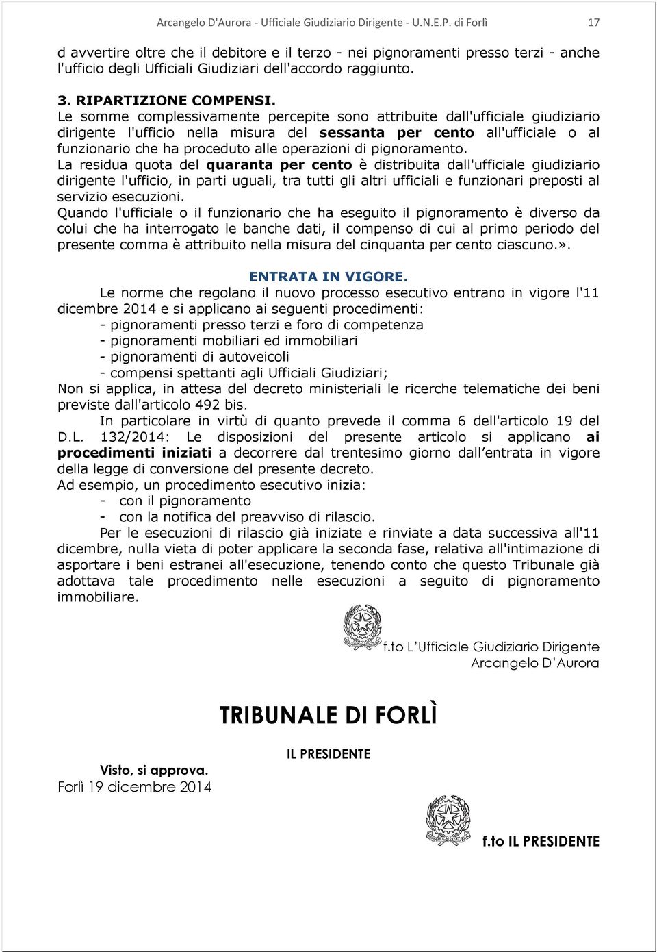 Le somme complessivamente percepite sono attribuite dall'ufficiale giudiziario dirigente l'ufficio nella misura del sessanta per cento all'ufficiale o al funzionario che ha proceduto alle operazioni